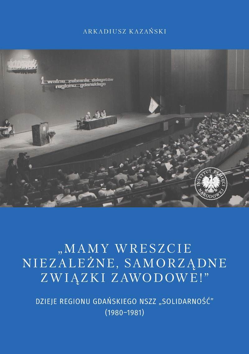 „Mamy wreszcie niezależne, samorządne związki zawodowe!”. Dzieje Regionu Gdańskiego NSZZ „Solidarność" (1980–1981)