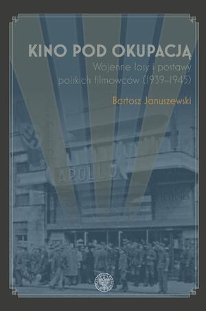 Kino pod okupacją. Wojenne losy i postawy polskich filmowców (1939-1945)