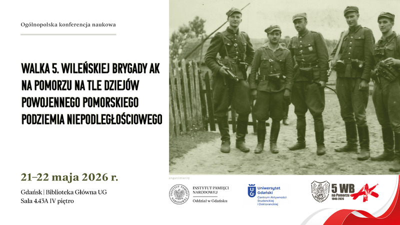 Ogólnopolska konferencja naukowa „Walka 5. Wileńskiej Brygady AK na Pomorzu na tle dziejów powojennego pomorskiego podziemia niepodległościowego” - Gdańsk, 21-22 maja 2026