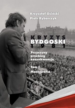 Monografia IPN „Kryzys bydgoski 1981. Przyczyny, przebieg, konsekwencje” autorstwa Krzysztofa Osińskiego i Piotra Rybarczyka