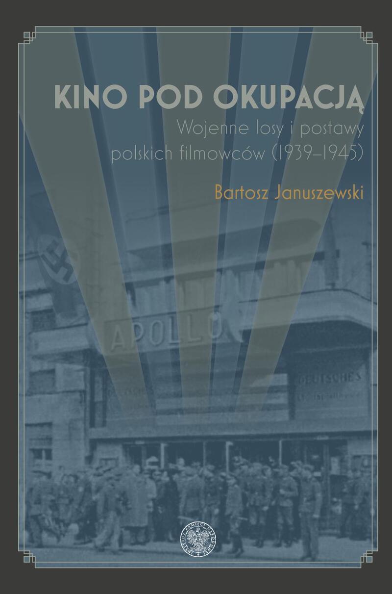 Książka Bartosz Januszewski, Kino pod okupacją. Wojenne losy i postawy polskich filmowców (1939-1945), Gdańsk-Warszawa 2021